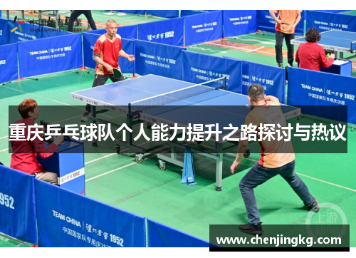 重庆乒乓球队个人能力提升之路探讨与热议