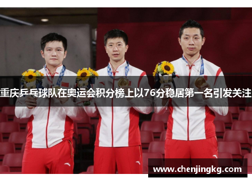 重庆乒乓球队在奥运会积分榜上以76分稳居第一名引发关注