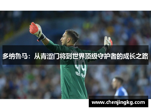 多纳鲁马：从青涩门将到世界顶级守护者的成长之路