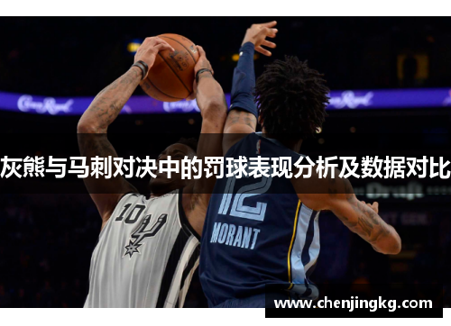 灰熊与马刺对决中的罚球表现分析及数据对比