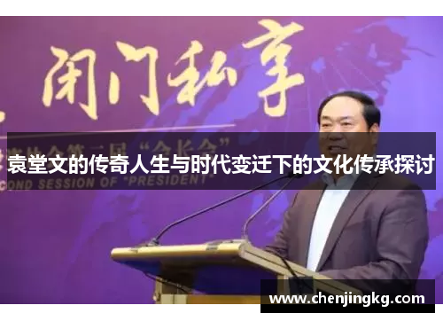 袁堂文的传奇人生与时代变迁下的文化传承探讨